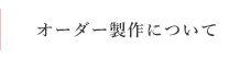 オーダー製作について